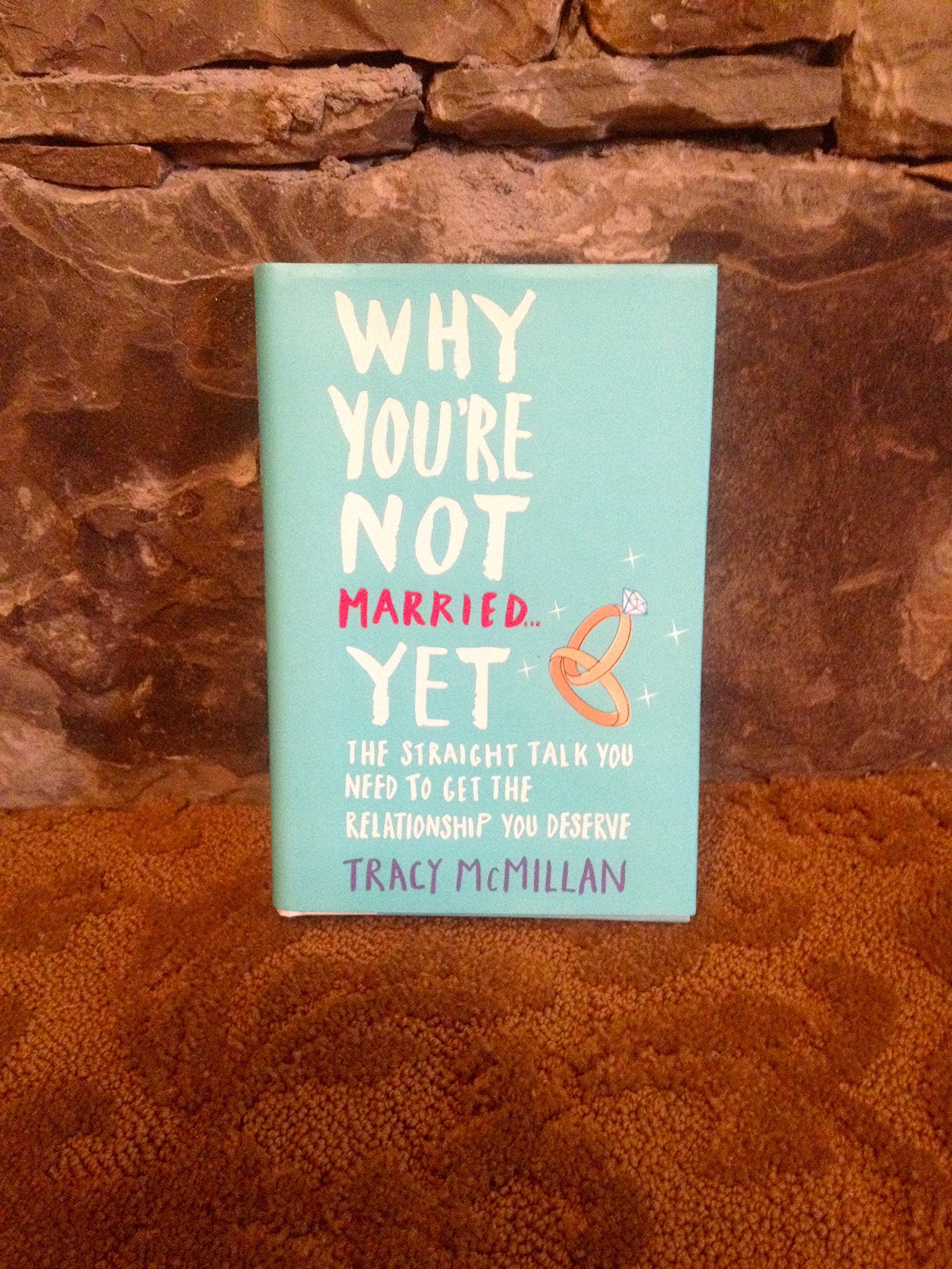 Why You're Not Married . . . Yet: The Straight Talk You Need to Get the Relationship You Deserve used book depot