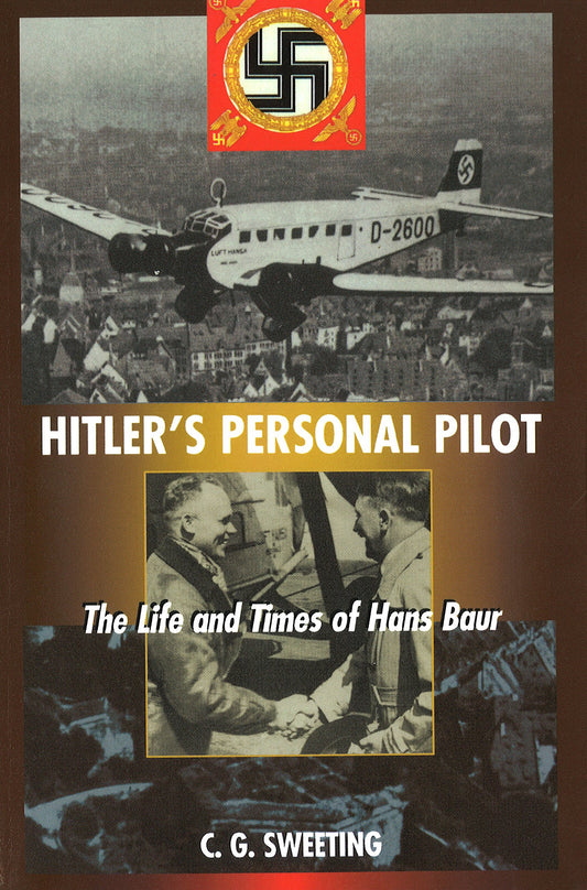 Hitlers Personal Pilot: The Life and Times of Hans Baur [Paperback] Sweeting, C G