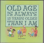 Old Age Is Always 15 Years Older Than I Am