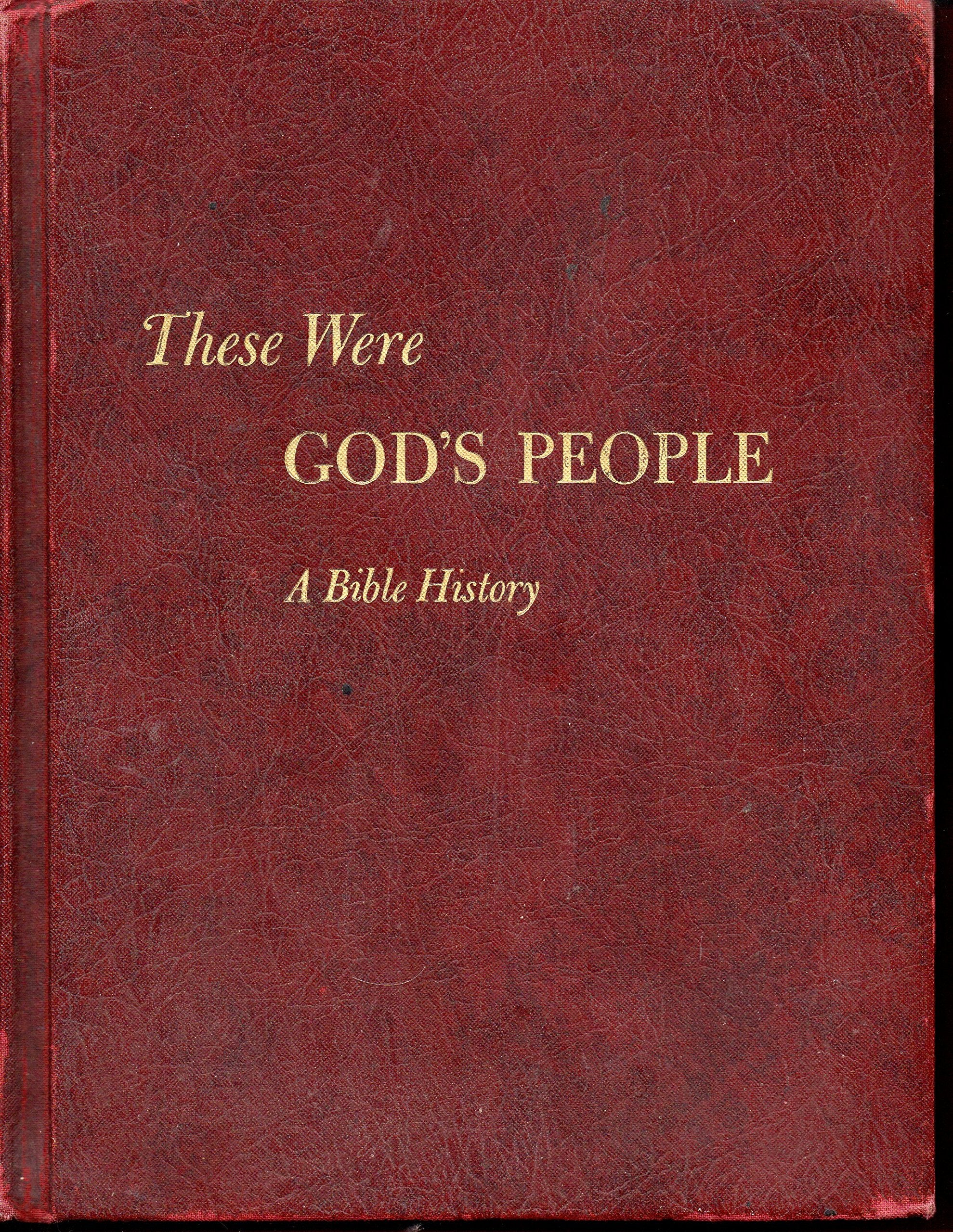These Were God's People: A Bible History: the Story of Israel and Early Christianity, Based on the Holy Scriptures, Ancient Historical and Religious Documents, and the Findings of Archaeology