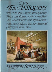 The Antiquers: the Lives and Careers, the Deals, the Finds, the Collections of the Men and Women Who Were Responsible for the Changing Taste in American Antiques, 1850-1930 used book depot