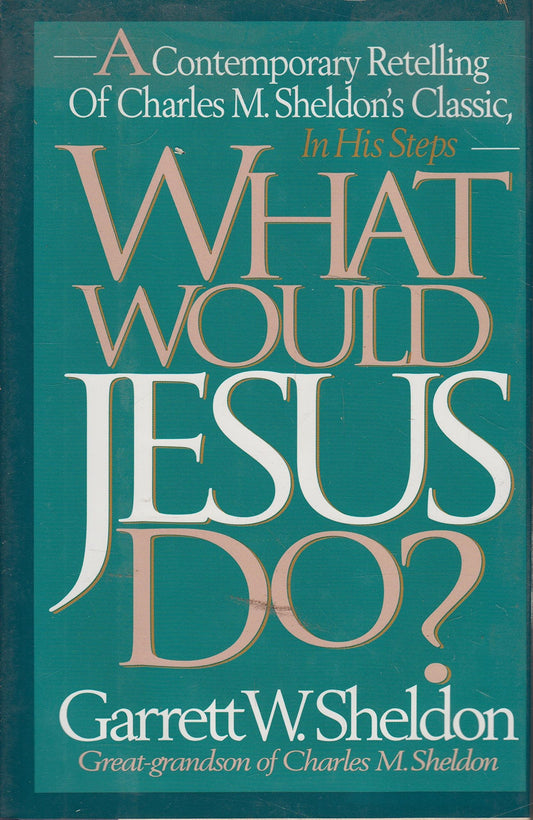 What Would Jesus Do?: A Contemporary Retelling of Charles M. Sheldon's Classic, in His Steps