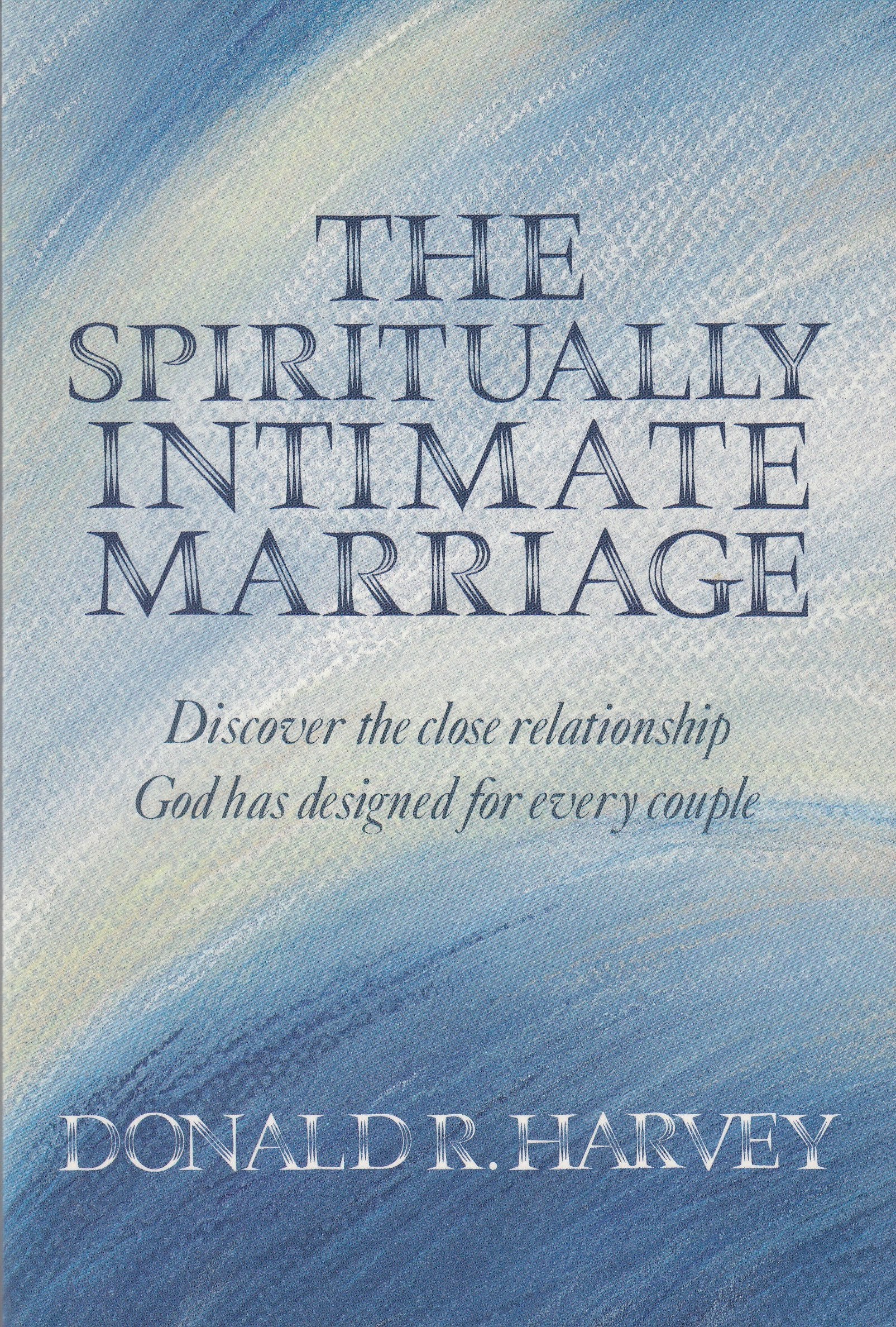 The Spiritually Intimate Marriage: Discover the Close Relationship God Has Designed for Every Couple