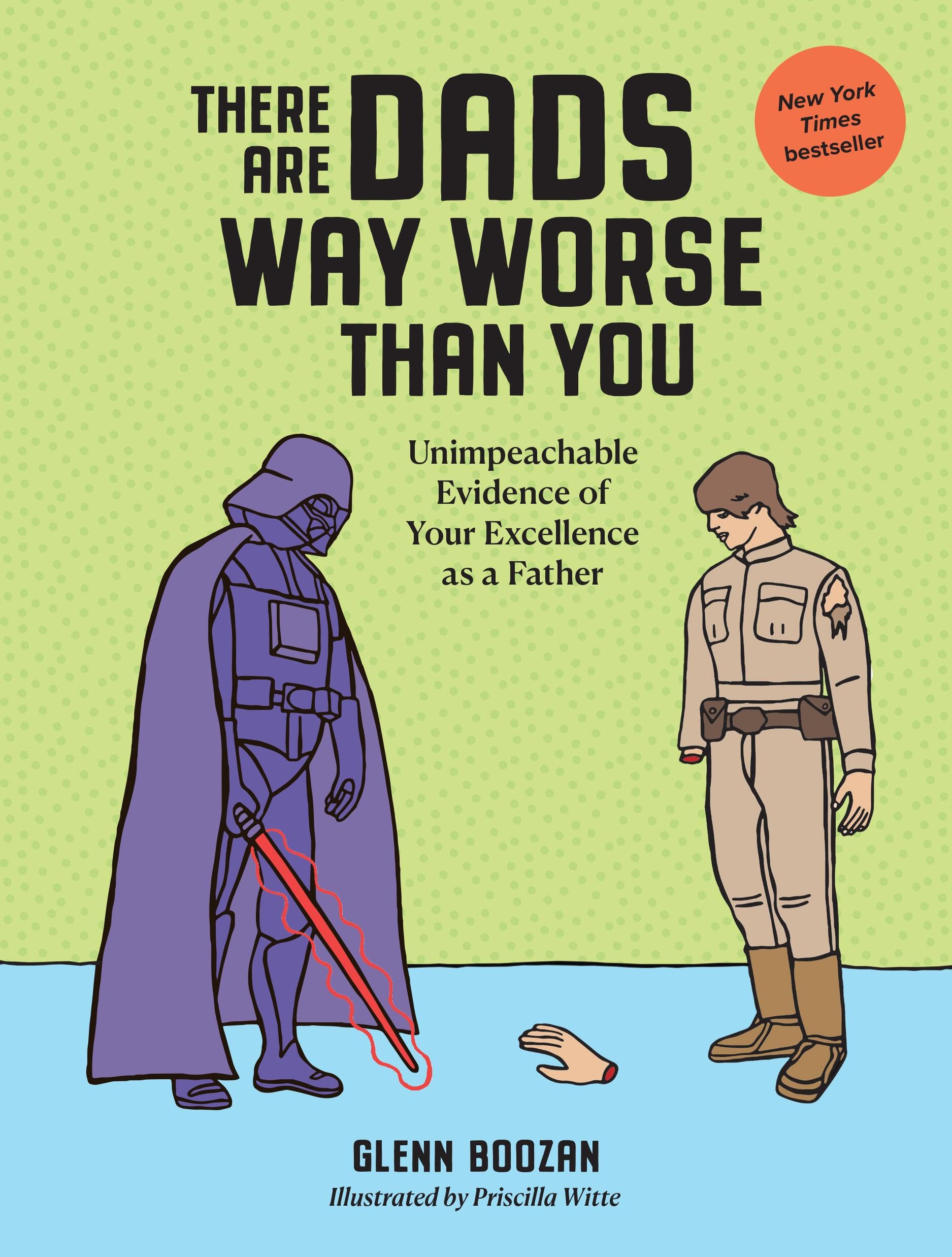 There Are Dads Way Worse Than You: Unimpeachable Evidence of Your Excellence as a Father used book depot