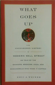 What Goes Up: The Uncensored History of Modern Wall Street as Told by the Bankers, Brokers, CEOs, and Scoundrels Who Made It Happen used book depot